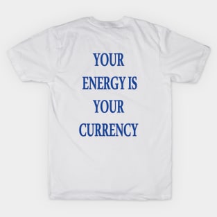 Your Energy Is Your Currency T-Shirt